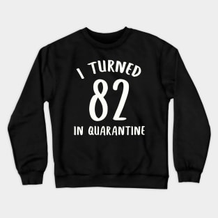 I Turned 82 In Quarantine Crewneck Sweatshirt